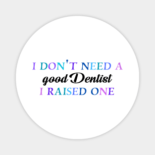 I don't need a good dentist I raised one Magnet